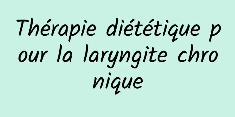 Thérapie diététique pour la laryngite chronique