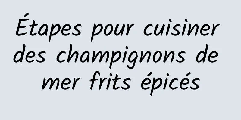 Étapes pour cuisiner des champignons de mer frits épicés