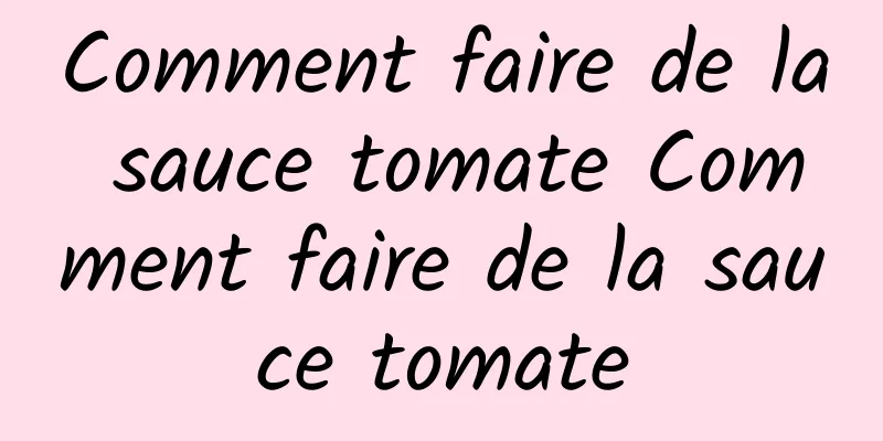 Comment faire de la sauce tomate Comment faire de la sauce tomate