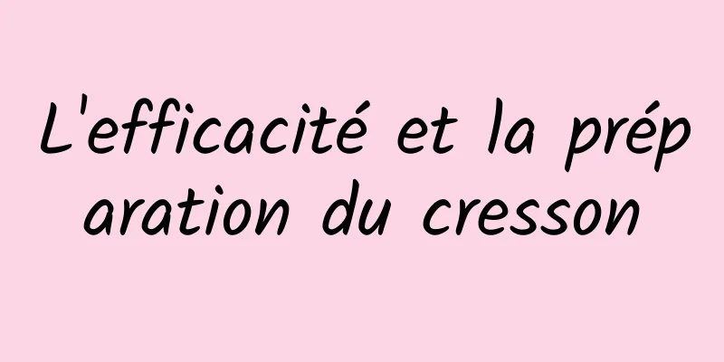 L'efficacité et la préparation du cresson