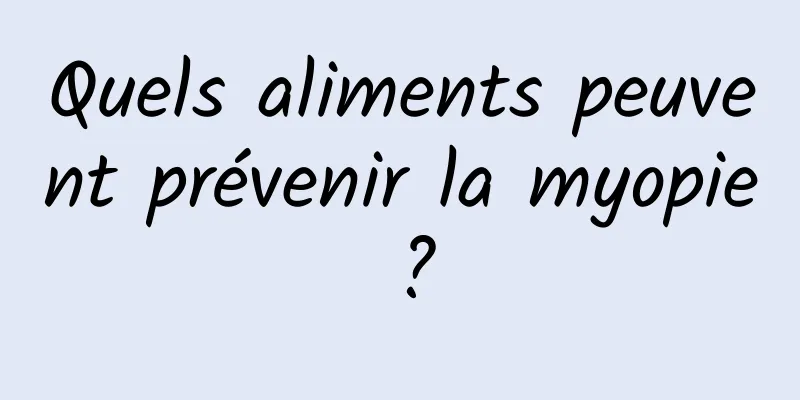 Quels aliments peuvent prévenir la myopie ?