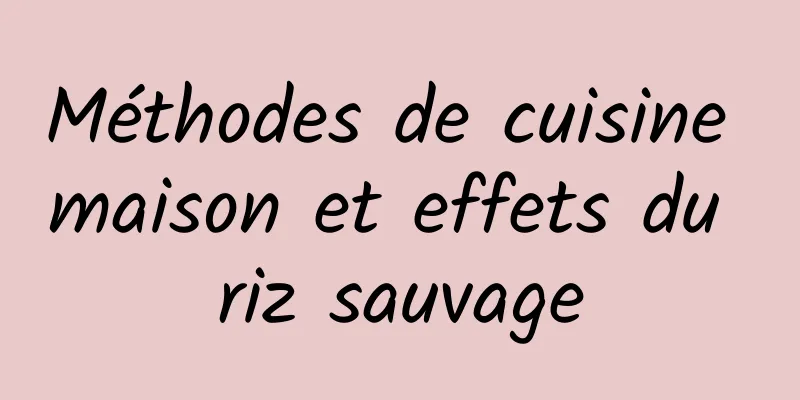 Méthodes de cuisine maison et effets du riz sauvage