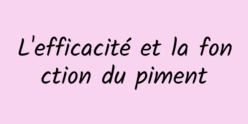 L'efficacité et la fonction du piment