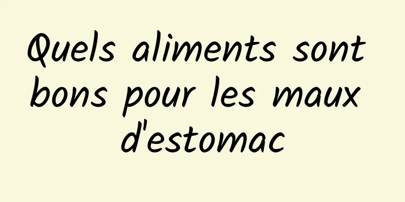 Quels aliments sont bons pour les maux d'estomac