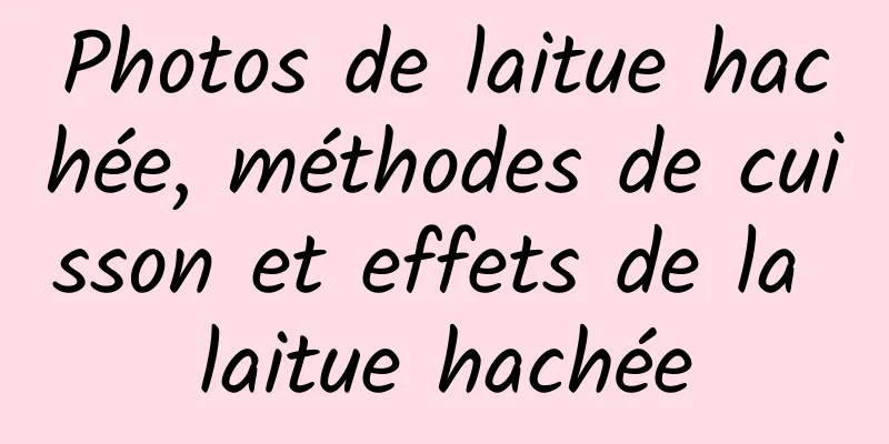 Photos de laitue hachée, méthodes de cuisson et effets de la laitue hachée