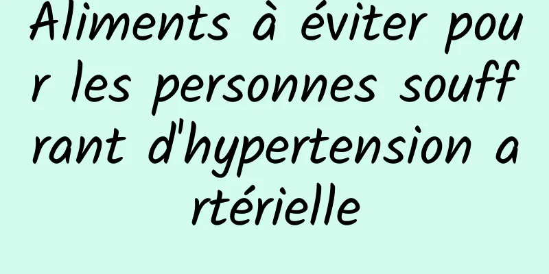 Aliments à éviter pour les personnes souffrant d'hypertension artérielle