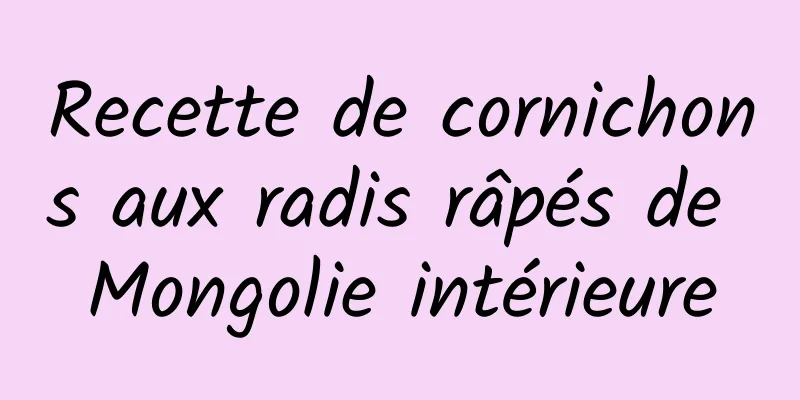 Recette de cornichons aux radis râpés de Mongolie intérieure