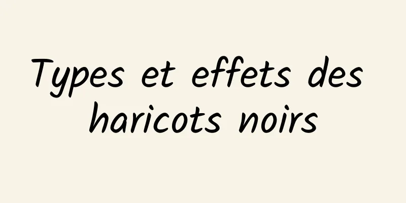 Types et effets des haricots noirs