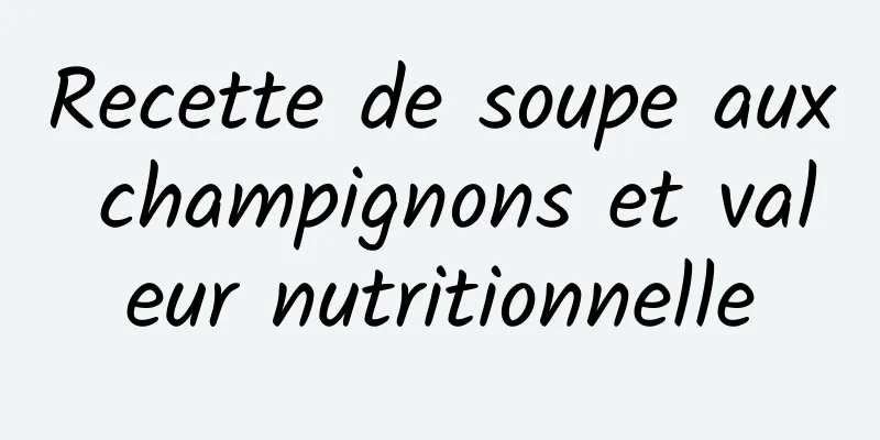 Recette de soupe aux champignons et valeur nutritionnelle