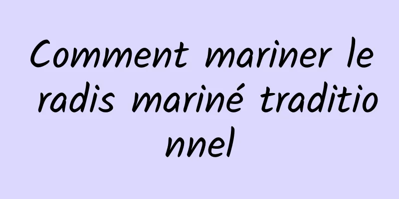 Comment mariner le radis mariné traditionnel