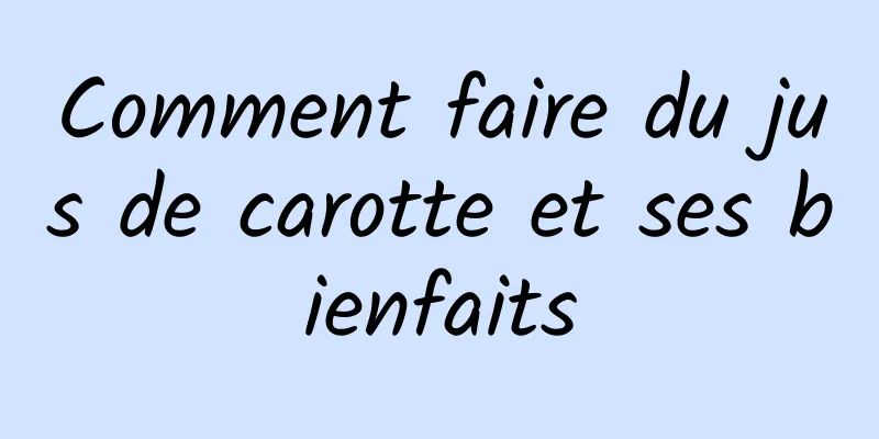 Comment faire du jus de carotte et ses bienfaits