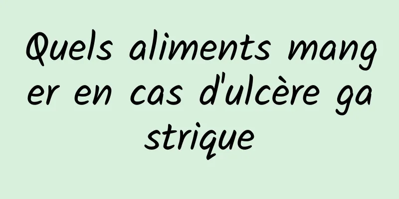 Quels aliments manger en cas d'ulcère gastrique