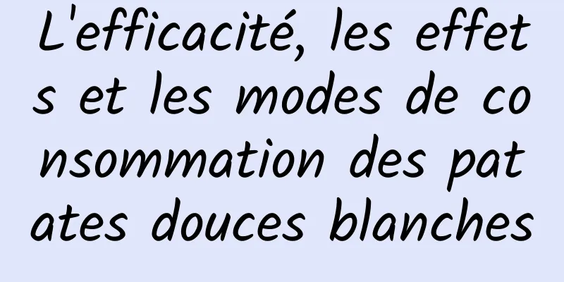 L'efficacité, les effets et les modes de consommation des patates douces blanches