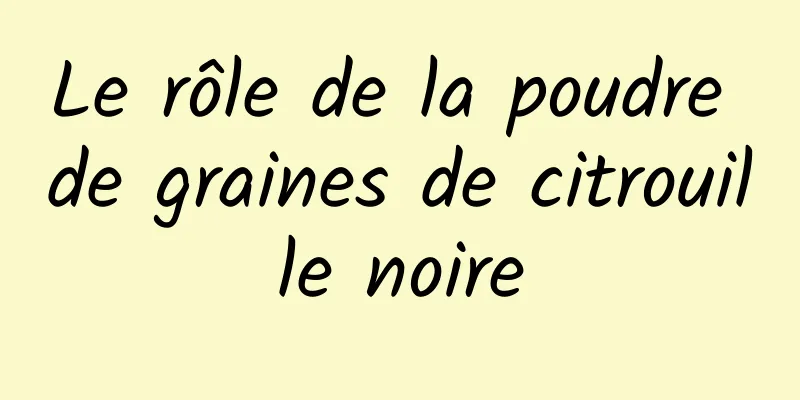 Le rôle de la poudre de graines de citrouille noire