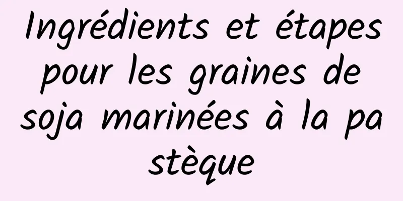 Ingrédients et étapes pour les graines de soja marinées à la pastèque