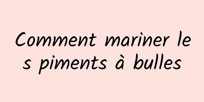 Comment mariner les piments à bulles