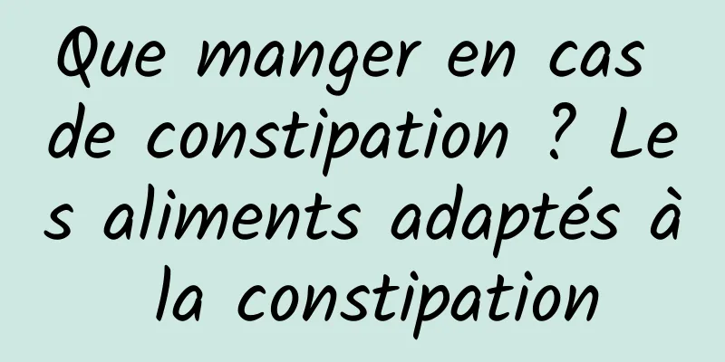 Que manger en cas de constipation ? Les aliments adaptés à la constipation