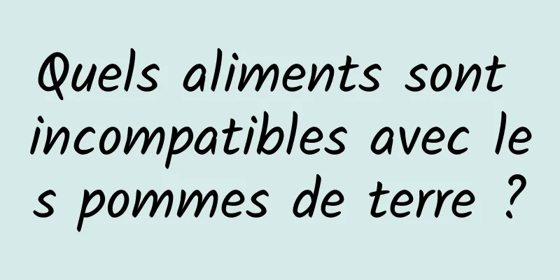 Quels aliments sont incompatibles avec les pommes de terre ?