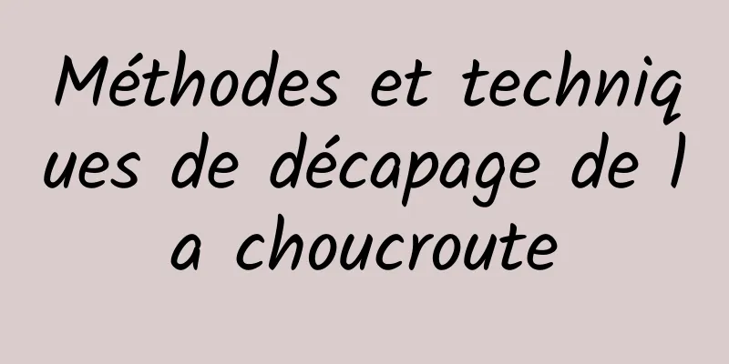 Méthodes et techniques de décapage de la choucroute