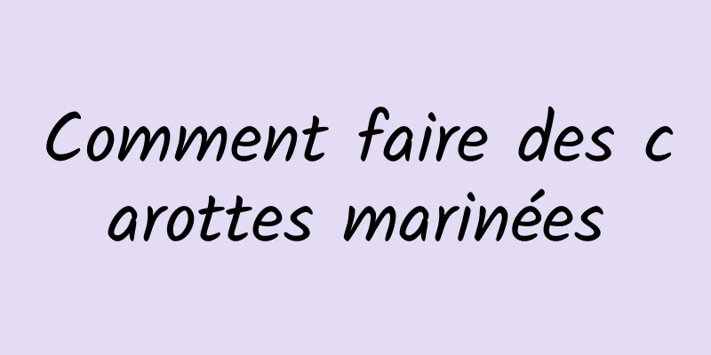 Comment faire des carottes marinées