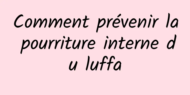 Comment prévenir la pourriture interne du luffa