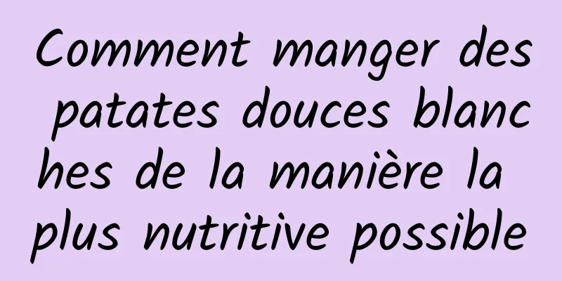 Comment manger des patates douces blanches de la manière la plus nutritive possible