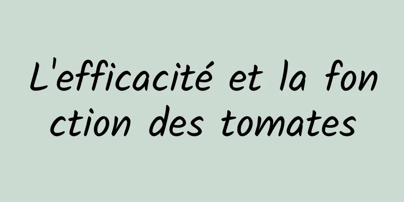 L'efficacité et la fonction des tomates