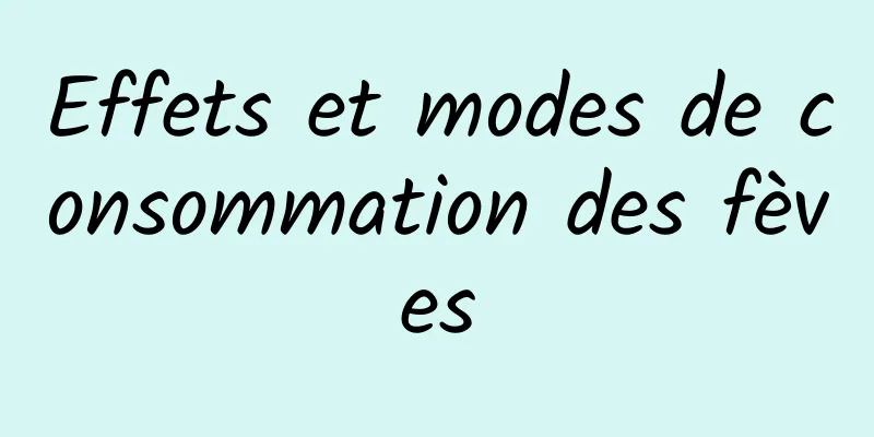 Effets et modes de consommation des fèves