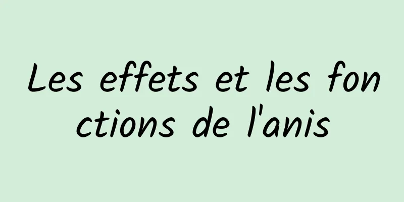 Les effets et les fonctions de l'anis