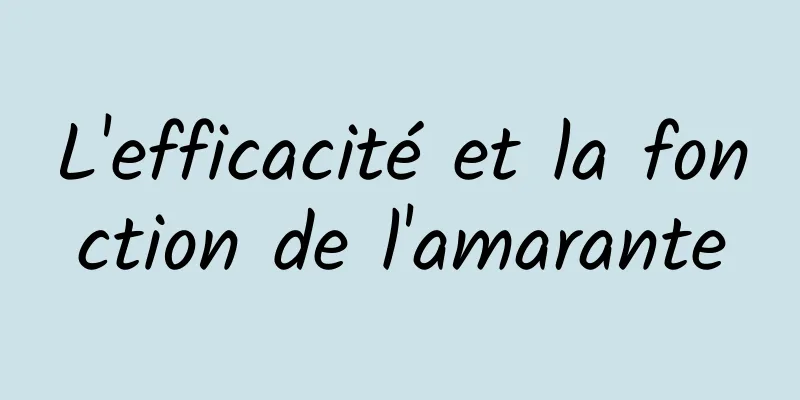 L'efficacité et la fonction de l'amarante