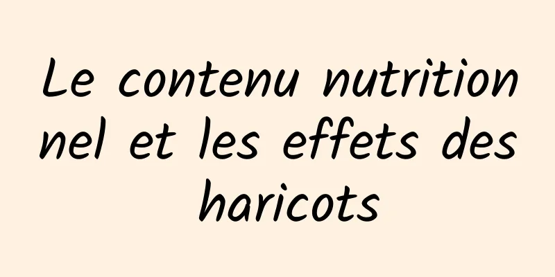 Le contenu nutritionnel et les effets des haricots