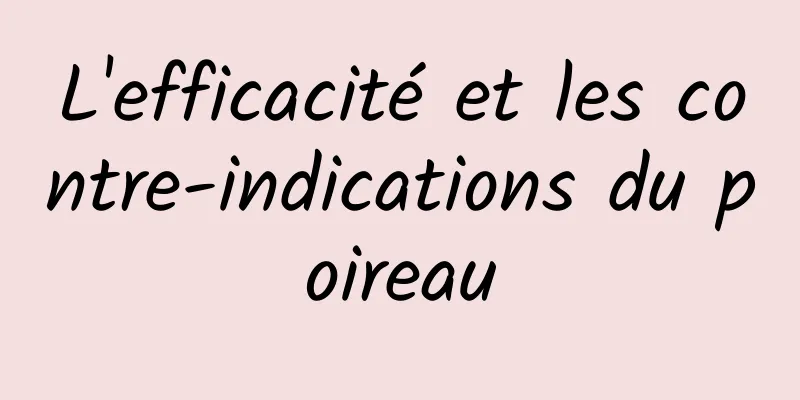 L'efficacité et les contre-indications du poireau