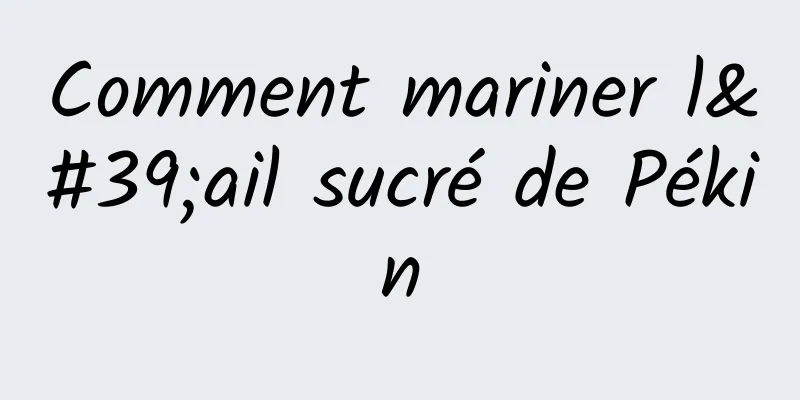 Comment mariner l'ail sucré de Pékin