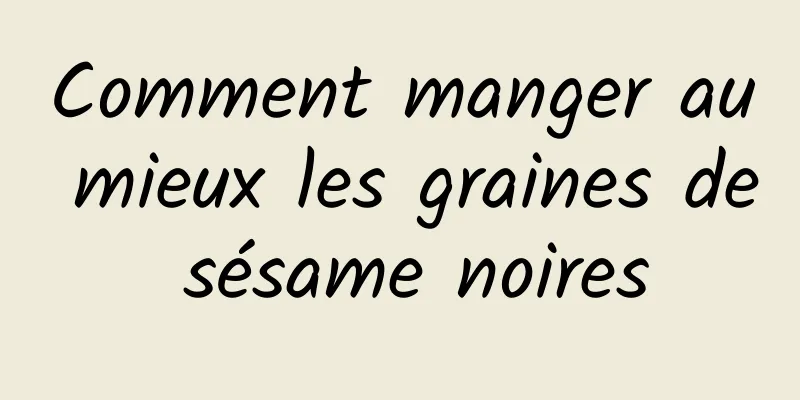 Comment manger au mieux les graines de sésame noires