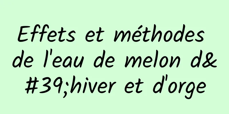 Effets et méthodes de l'eau de melon d'hiver et d'orge