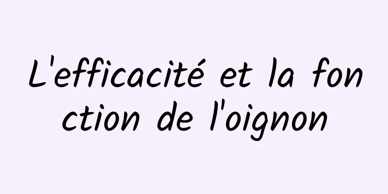 L'efficacité et la fonction de l'oignon