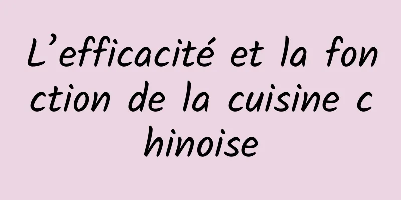 L’efficacité et la fonction de la cuisine chinoise