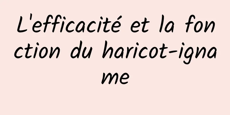 L'efficacité et la fonction du haricot-igname