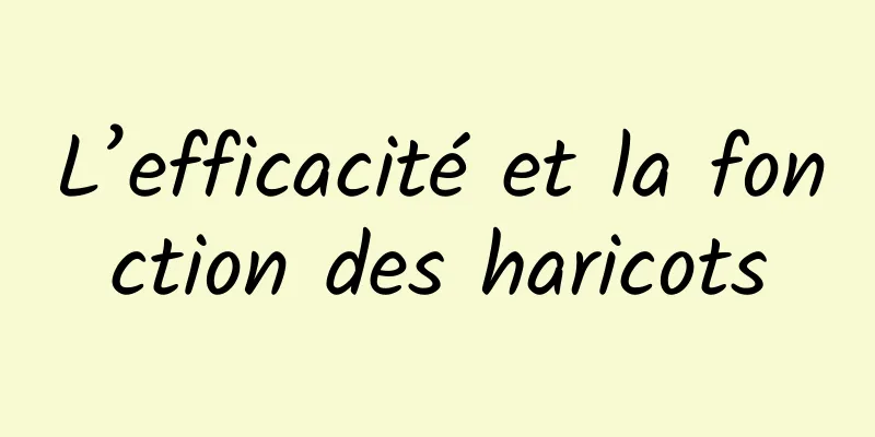 L’efficacité et la fonction des haricots