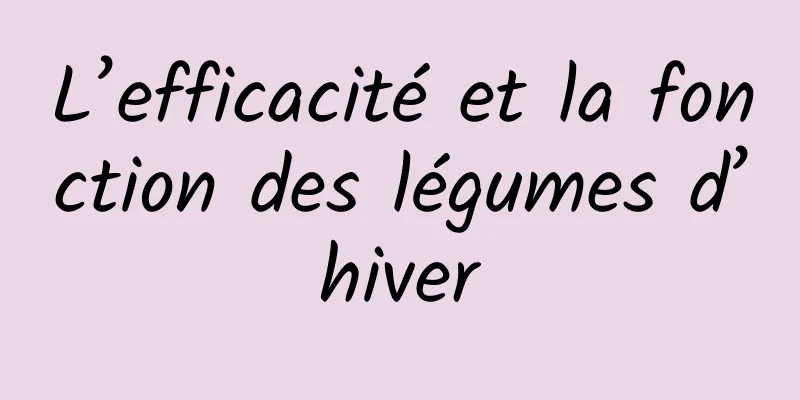 L’efficacité et la fonction des légumes d’hiver