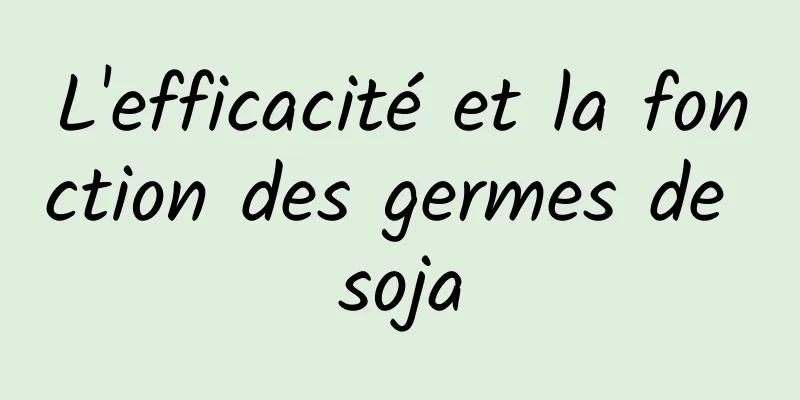 L'efficacité et la fonction des germes de soja