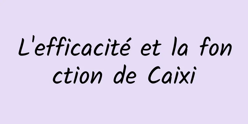 L'efficacité et la fonction de Caixi