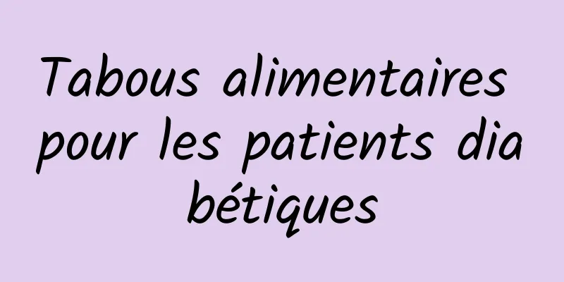 Tabous alimentaires pour les patients diabétiques