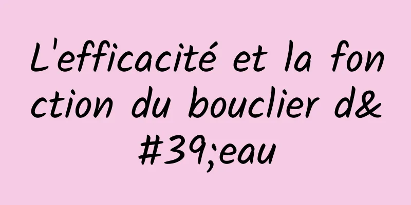 L'efficacité et la fonction du bouclier d'eau