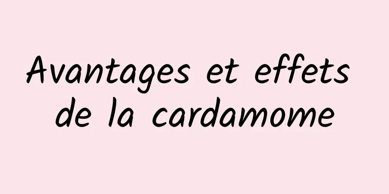 Avantages et effets de la cardamome