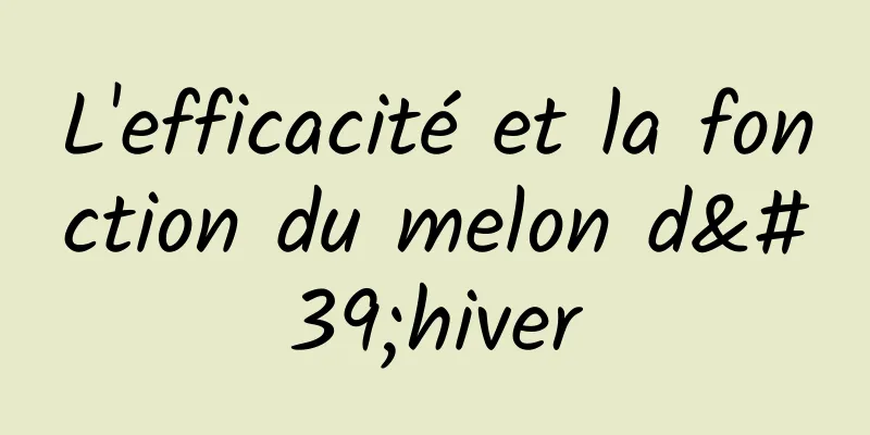 L'efficacité et la fonction du melon d'hiver