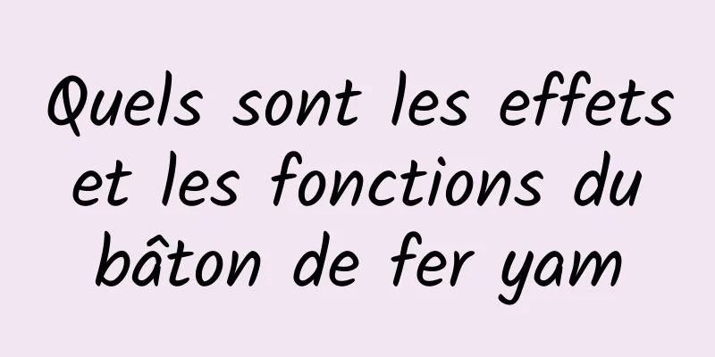 Quels sont les effets et les fonctions du bâton de fer yam