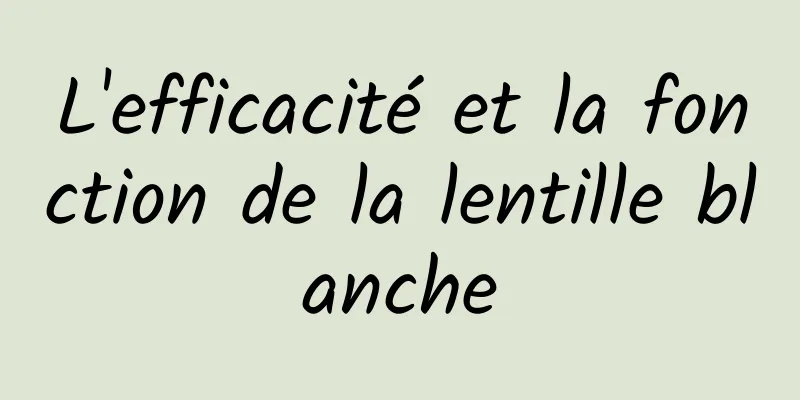 L'efficacité et la fonction de la lentille blanche