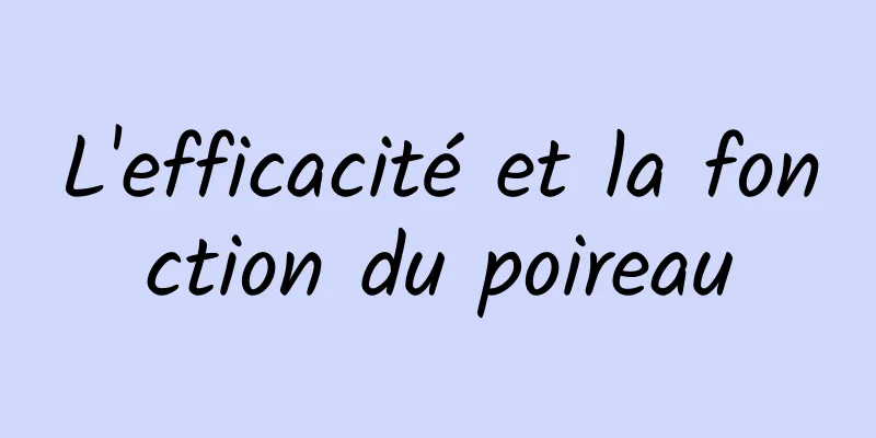 L'efficacité et la fonction du poireau