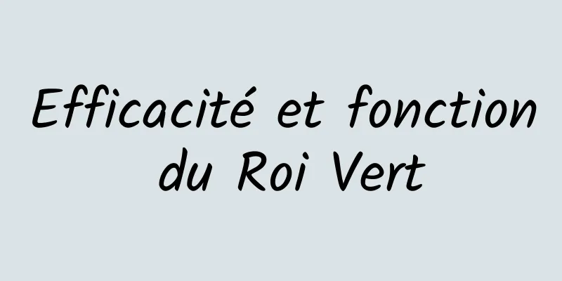 Efficacité et fonction du Roi Vert